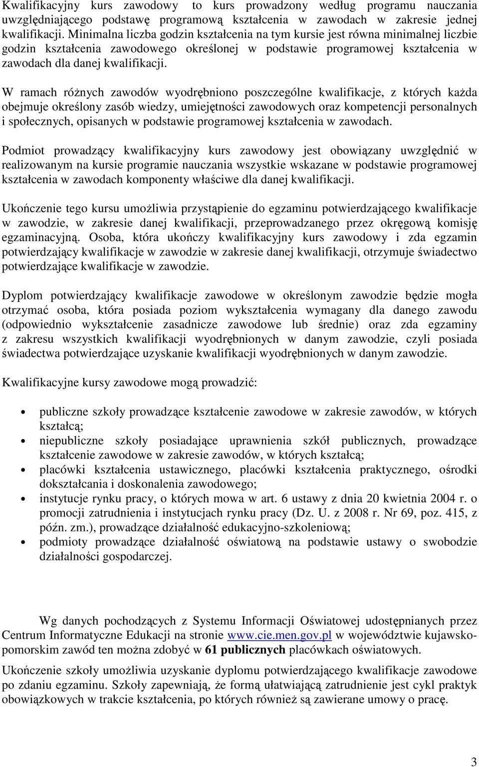 W ramach różnych zawodów wyodrębniono poszczególne kwalifikacje, z których każda obejmuje określony zasób wiedzy, umiejętności zawodowych oraz kompetencji personalnych i społecznych, opisanych w