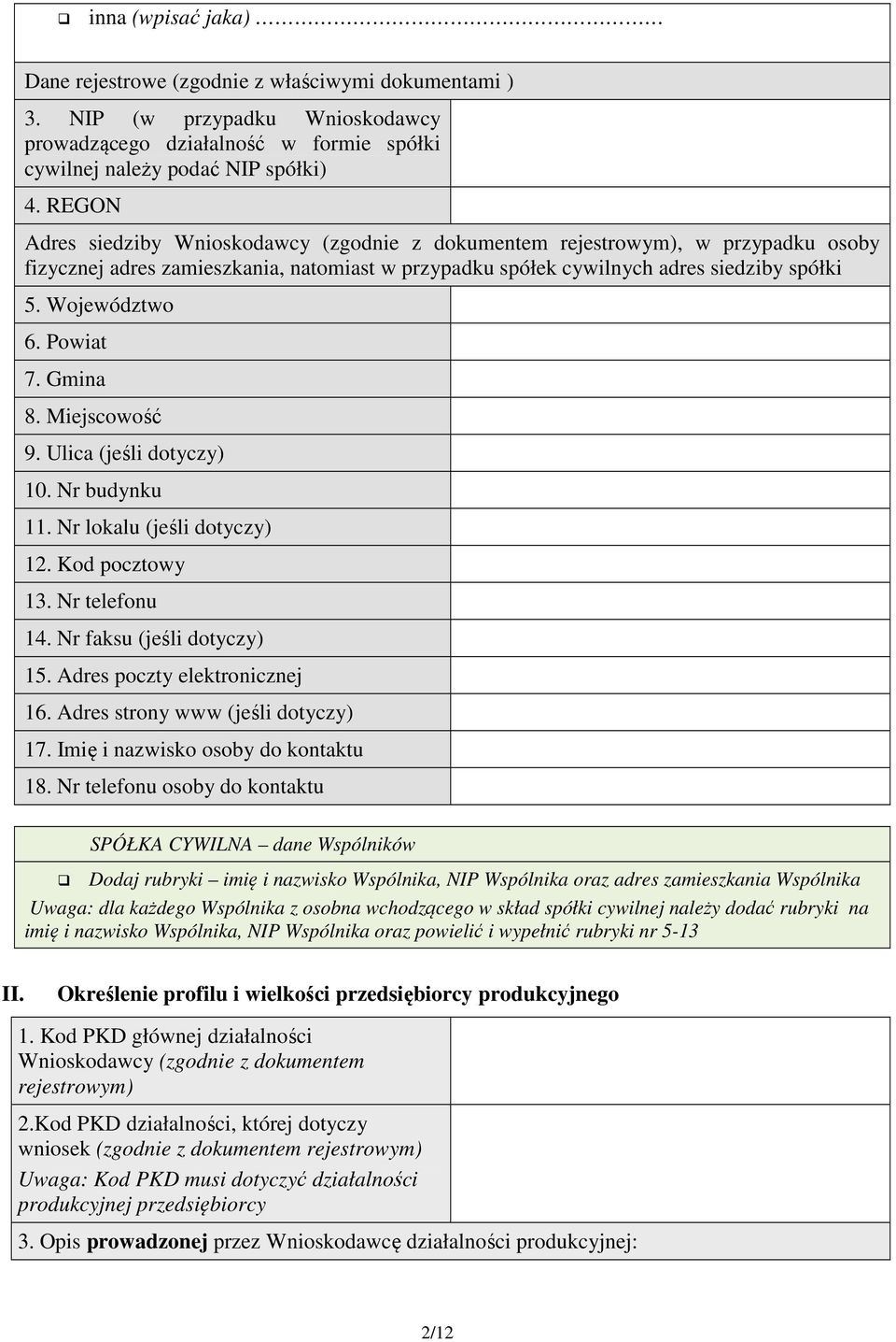 Powiat 7. Gmina 8. Miejscowość 9. Ulica (jeśli dotyczy) 10. Nr budynku 11. Nr lokalu (jeśli dotyczy) 12. Kod pocztowy 13. Nr telefonu 14. Nr faksu (jeśli dotyczy) 15. Adres poczty elektronicznej 16.