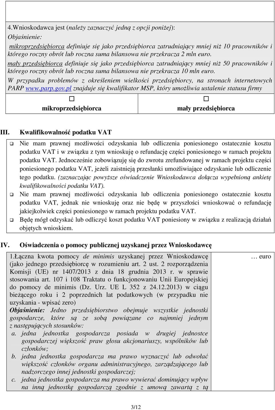 mały przedsiębiorca definiuje się jako przedsiębiorca zatrudniający mniej niż 50 pracowników i którego roczny obrót lub roczna suma bilansowa nie przekracza 10 mln euro.