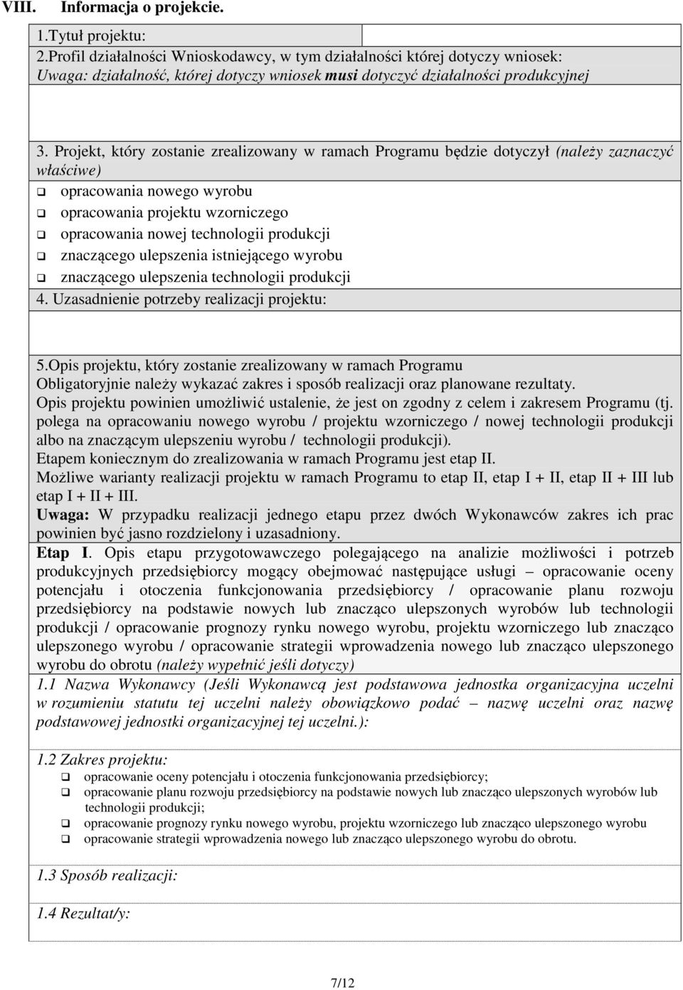 Projekt, który zostanie zrealizowany w ramach Programu będzie dotyczył (należy zaznaczyć właściwe) opracowania nowego wyrobu opracowania projektu wzorniczego opracowania nowej technologii produkcji