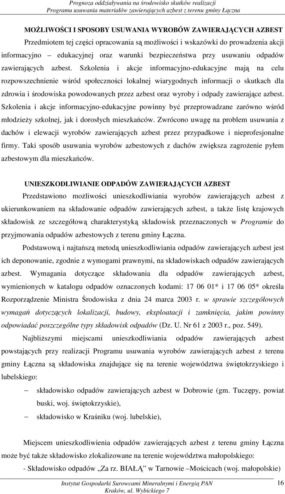 Szkolenia i akcje informacyjno-edukacyjne mają na celu rozpowszechnienie wśród społeczności lokalnej wiarygodnych informacji o skutkach dla zdrowia i środowiska powodowanych przez azbest oraz wyroby