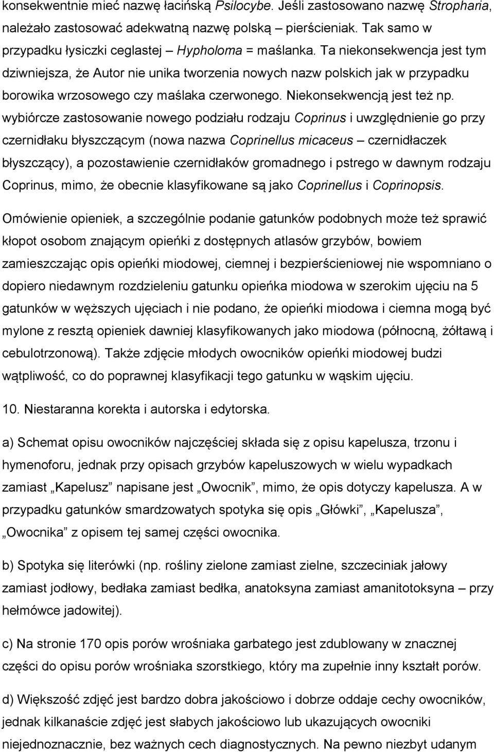 wybiórcze zastosowanie nowego podziału rodzaju Coprinus i uwzględnienie go przy czernidłaku błyszczącym (nowa nazwa Coprinellus micaceus czernidłaczek błyszczący), a pozostawienie czernidłaków