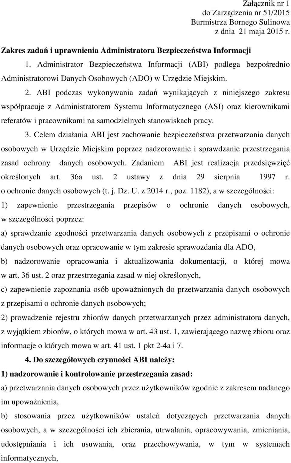 ABI podczas wykonywania zadań wynikających z niniejszego zakresu współpracuje z Administratorem Systemu Informatycznego (ASI) oraz kierownikami referatów i pracownikami na samodzielnych stanowiskach