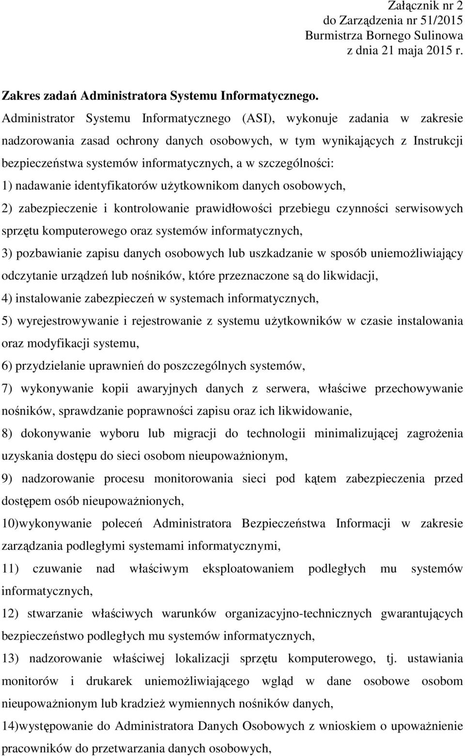 szczególności: 1) nadawanie identyfikatorów uŝytkownikom danych osobowych, 2) zabezpieczenie i kontrolowanie prawidłowości przebiegu czynności serwisowych sprzętu komputerowego oraz systemów