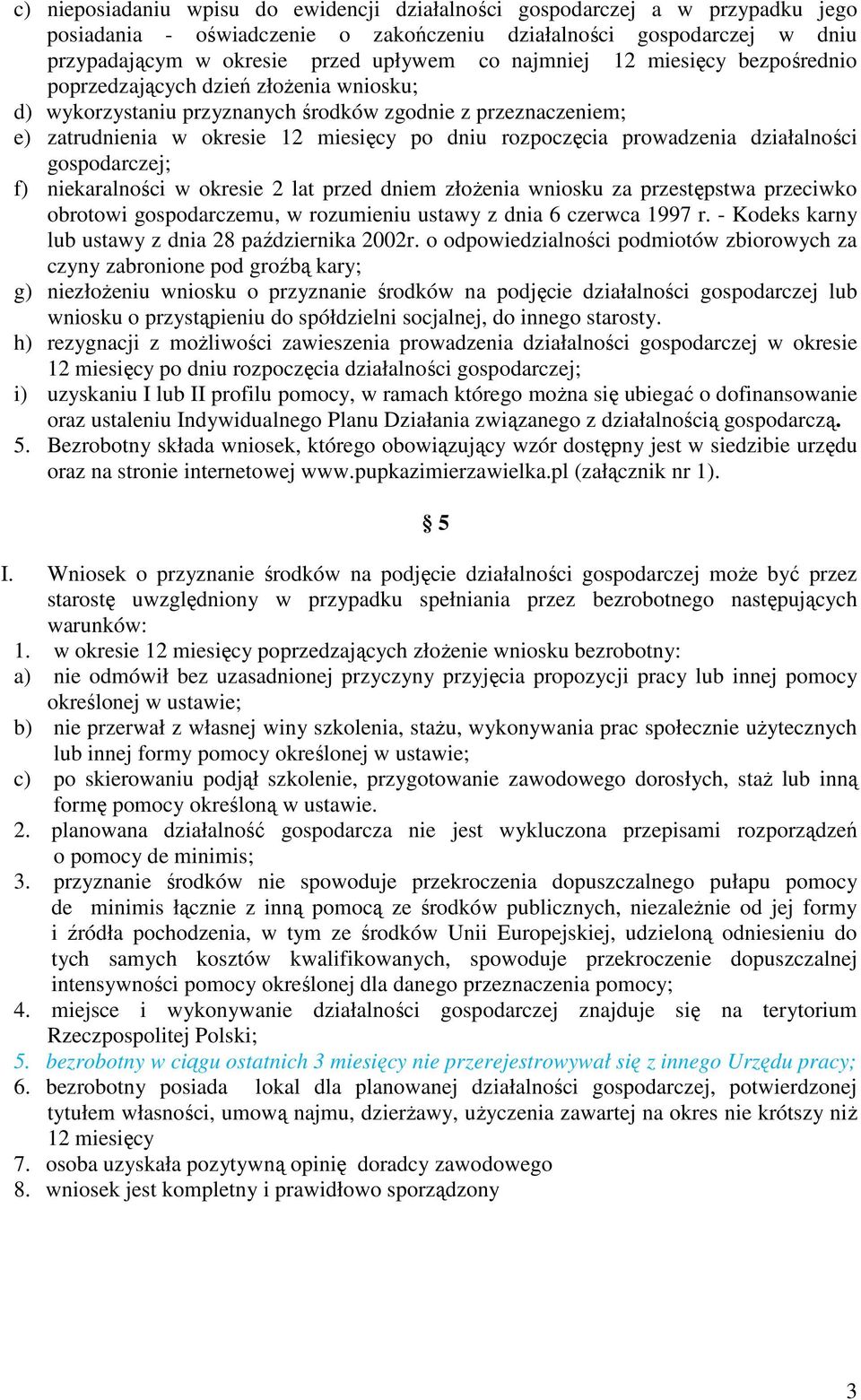 prowadzenia działalności gospodarczej; f) niekaralności w okresie 2 lat przed dniem złożenia wniosku za przestępstwa przeciwko obrotowi gospodarczemu, w rozumieniu ustawy z dnia 6 czerwca 1997 r.