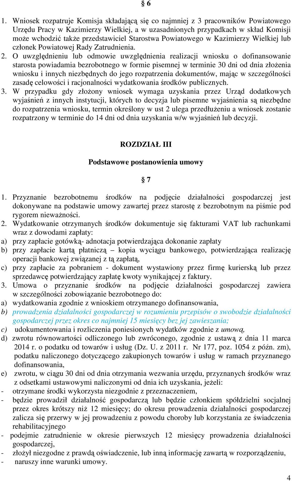 O uwzględnieniu lub odmowie uwzględnienia realizacji wniosku o dofinansowanie starosta powiadamia bezrobotnego w formie pisemnej w terminie 30 dni od dnia złożenia wniosku i innych niezbędnych do