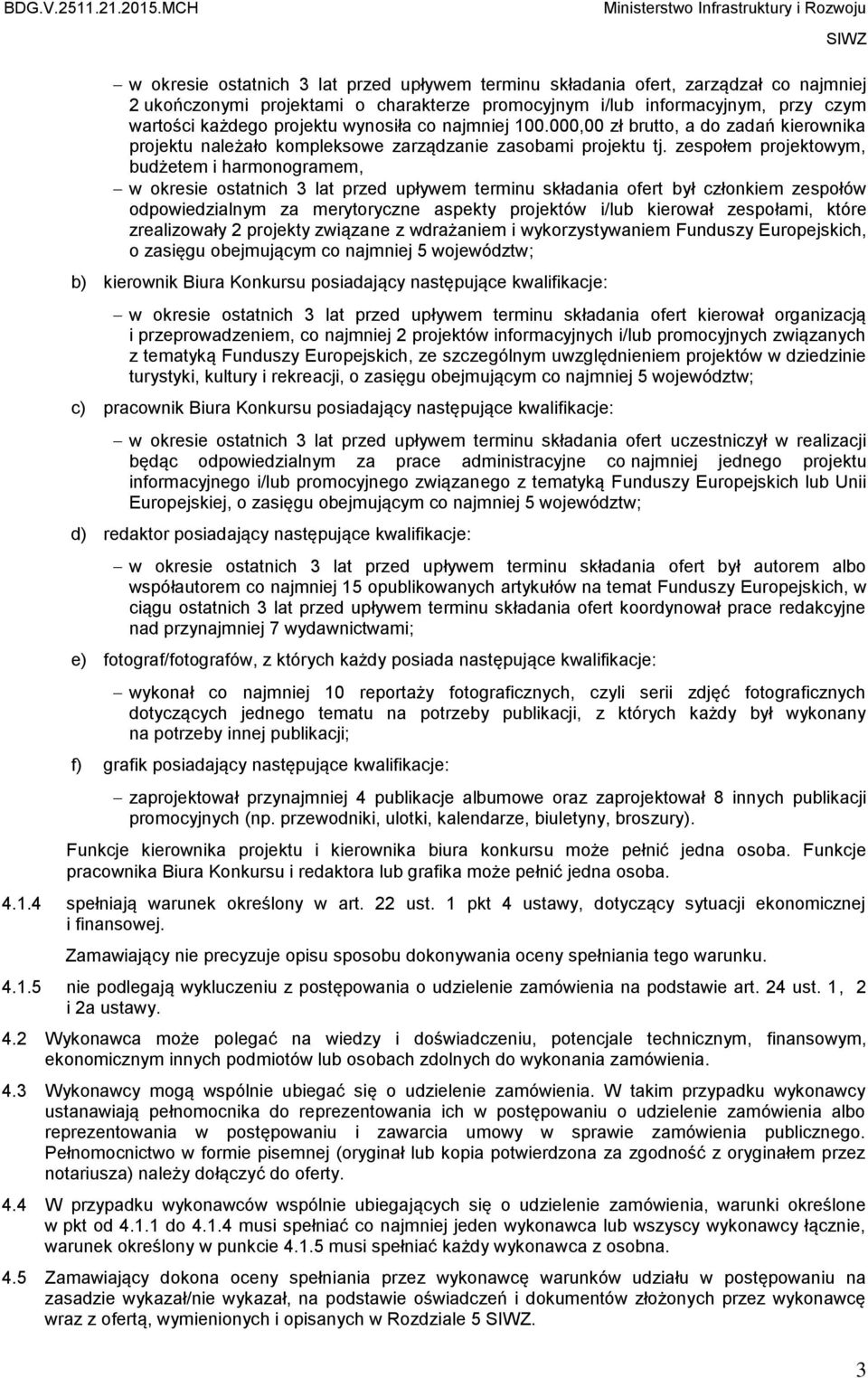 zespołem projektowym, budżetem i harmonogramem, w okresie ostatnich 3 lat przed upływem terminu składania ofert był członkiem zespołów odpowiedzialnym za merytoryczne aspekty projektów i/lub kierował