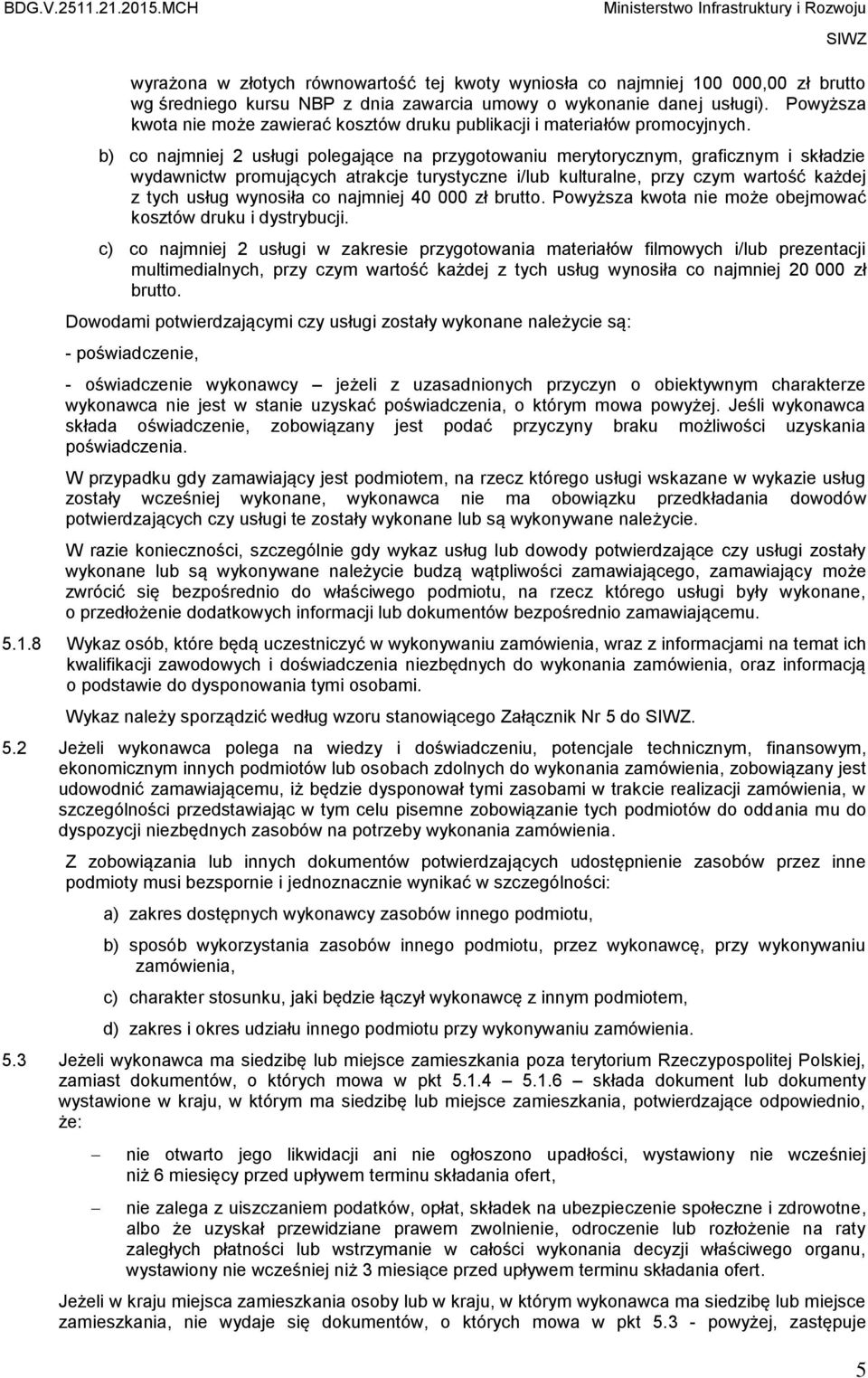 b) co najmniej 2 usługi polegające na przygotowaniu merytorycznym, graficznym i składzie wydawnictw promujących atrakcje turystyczne i/lub kulturalne, przy czym wartość każdej z tych usług wynosiła
