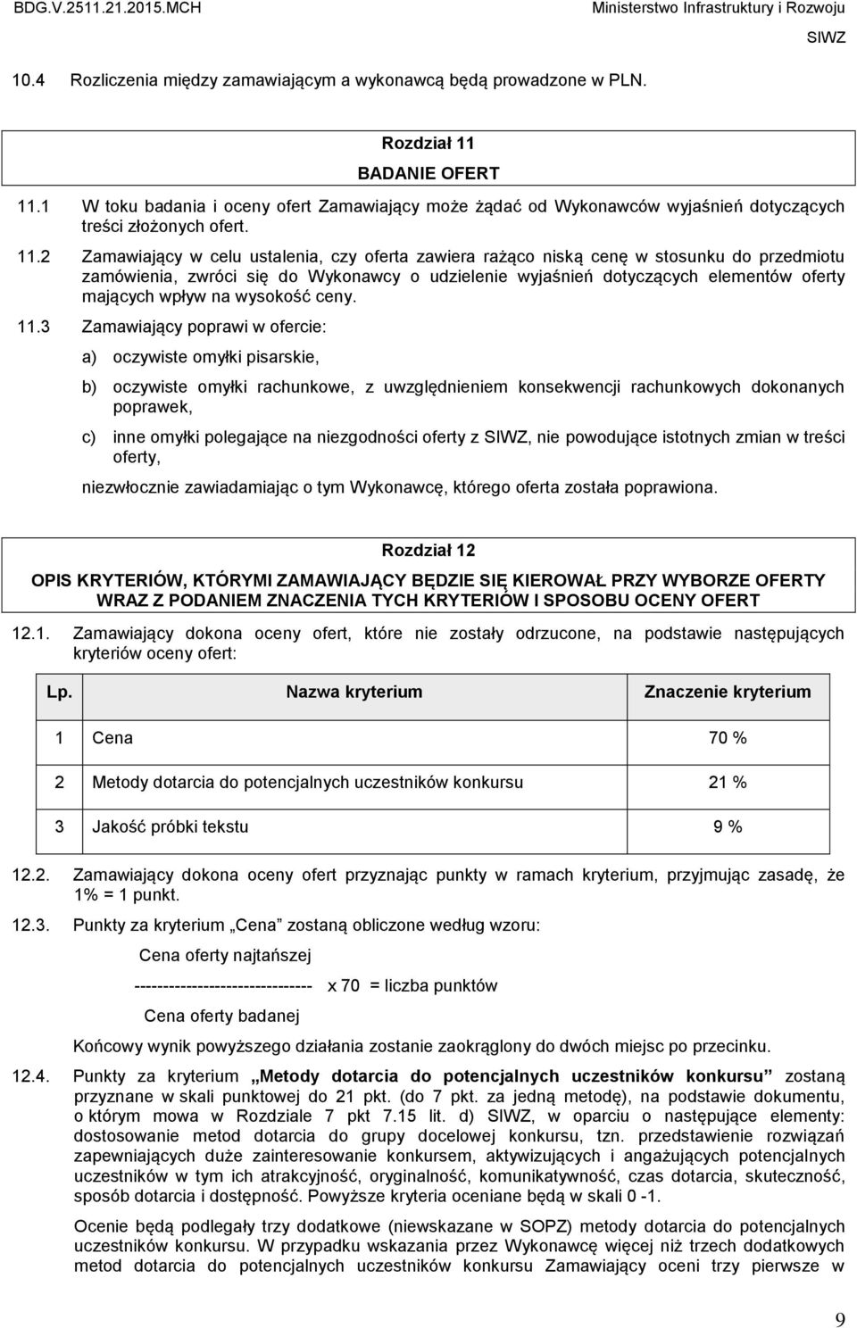 2 Zamawiający w celu ustalenia, czy oferta zawiera rażąco niską cenę w stosunku do przedmiotu zamówienia, zwróci się do Wykonawcy o udzielenie wyjaśnień dotyczących elementów oferty mających wpływ na