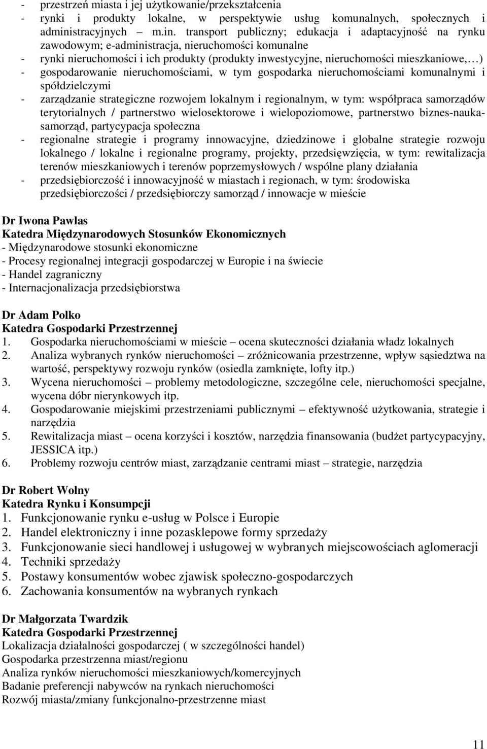 transport publiczny; edukacja i adaptacyjność na rynku zawodowym; e-administracja, nieruchomości komunalne - rynki nieruchomości i ich produkty (produkty inwestycyjne, nieruchomości mieszkaniowe, ) -