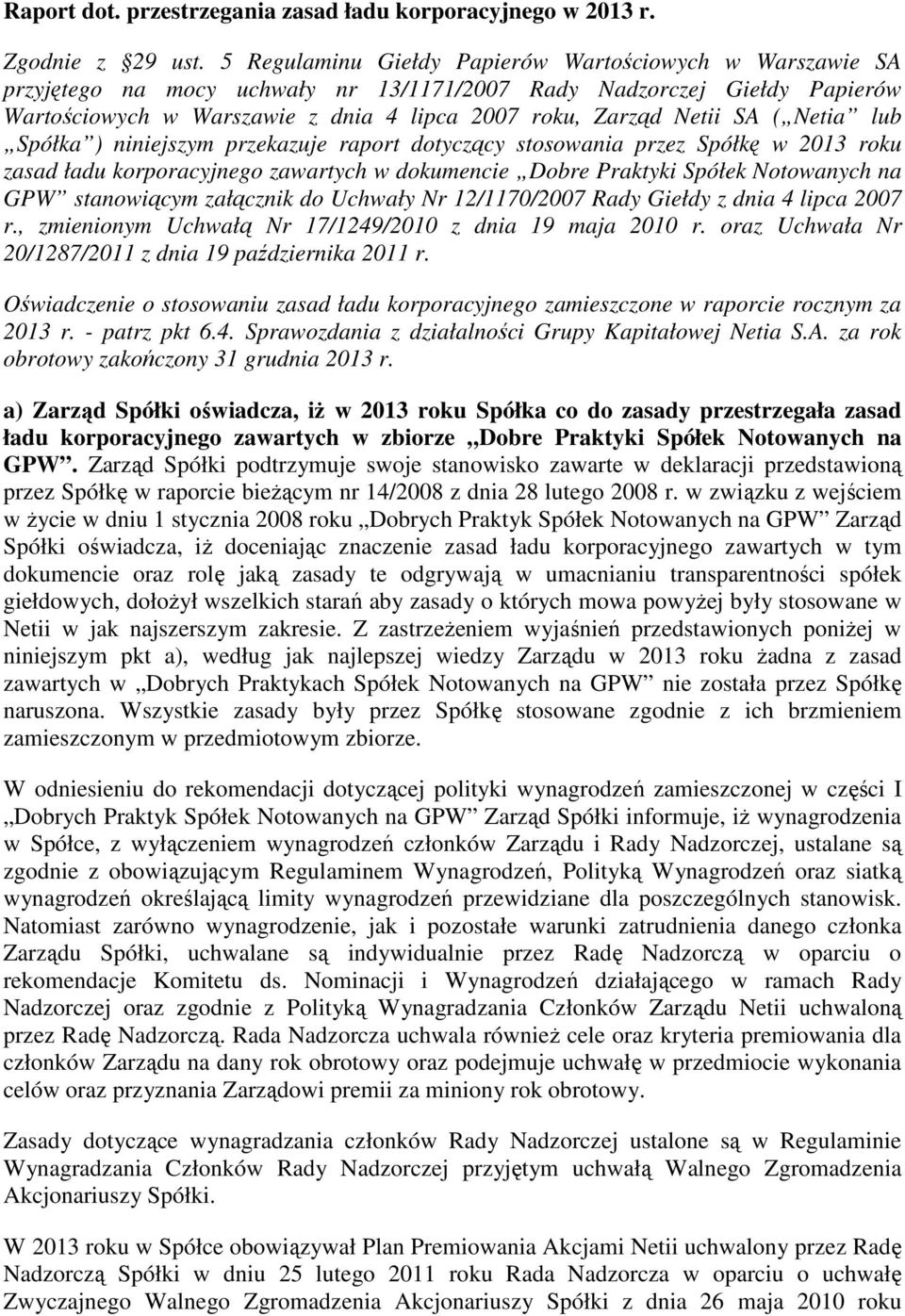 SA ( Netia lub Spółka ) niniejszym przekazuje raport dotyczący stosowania przez Spółkę w 2013 roku zasad ładu korporacyjnego zawartych w dokumencie Dobre Praktyki Spółek Notowanych na GPW stanowiącym