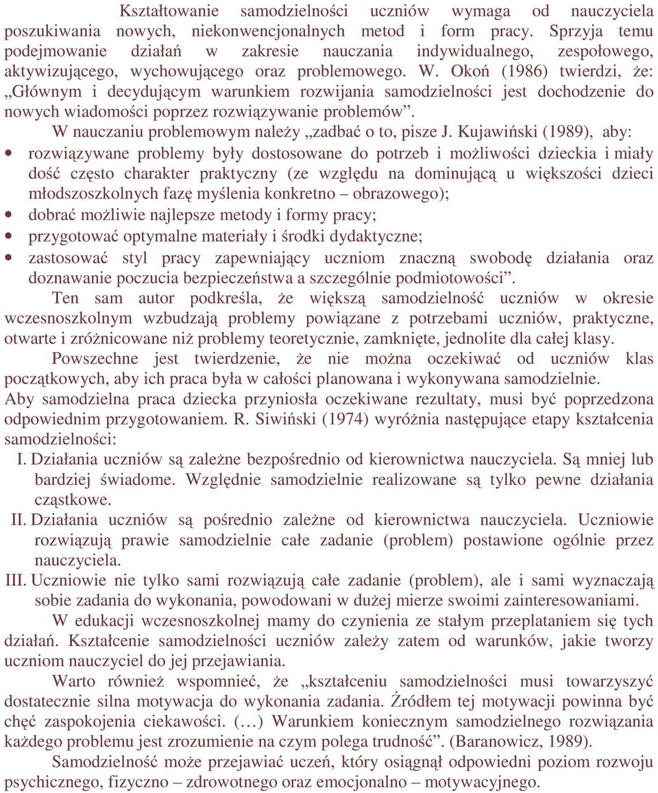 Okoń (1986) twierdzi, że: Głównym i decydującym warunkiem rozwijania samodzielności jest dochodzenie do nowych wiadomości poprzez rozwiązywanie problemów.