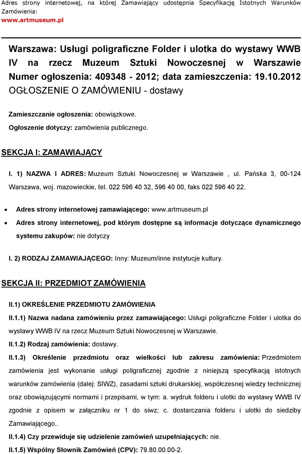 2012 OGŁOSZENIE O ZAMÓWIENIU - dstawy Zamieszczanie głszenia: bwiązkwe. Ogłszenie dtyczy: zamówienia publiczneg. SEKCJA I: ZAMAWIAJĄCY I. 1) NAZWA I ADRES: Muzeum Sztuki Nwczesnej w Warszawie, ul.