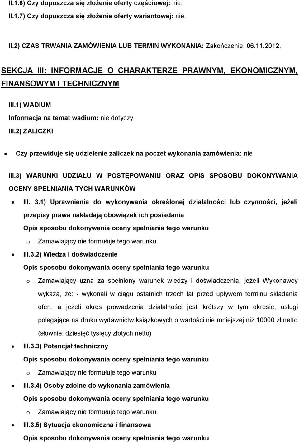 2) ZALICZKI Czy przewiduje się udzielenie zaliczek na pczet wyknania zamówienia: nie III.3) WARUNKI UDZIAŁU W POSTĘPOWANIU ORAZ OPIS SPOSOBU DOKONYWANIA OCENY SPEŁNIANIA TYCH WARUNKÓW III. 3.