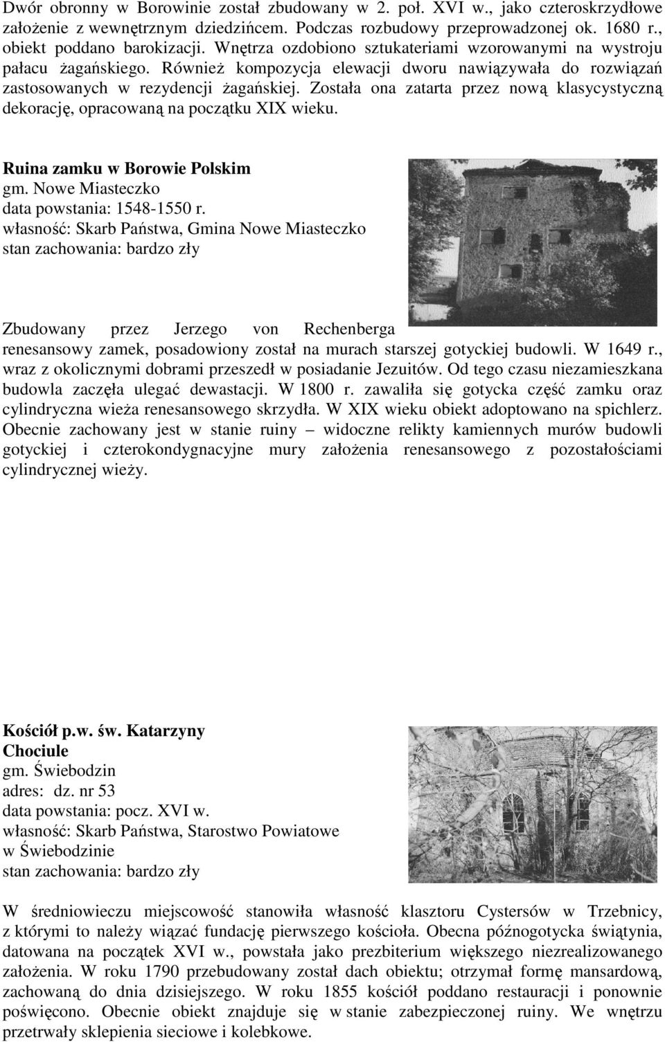 Została ona zatarta przez nową klasycystyczną dekorację, opracowaną na początku XIX wieku. Ruina zamku w Borowie Polskim gm. Nowe Miasteczko data powstania: 1548-1550 r.