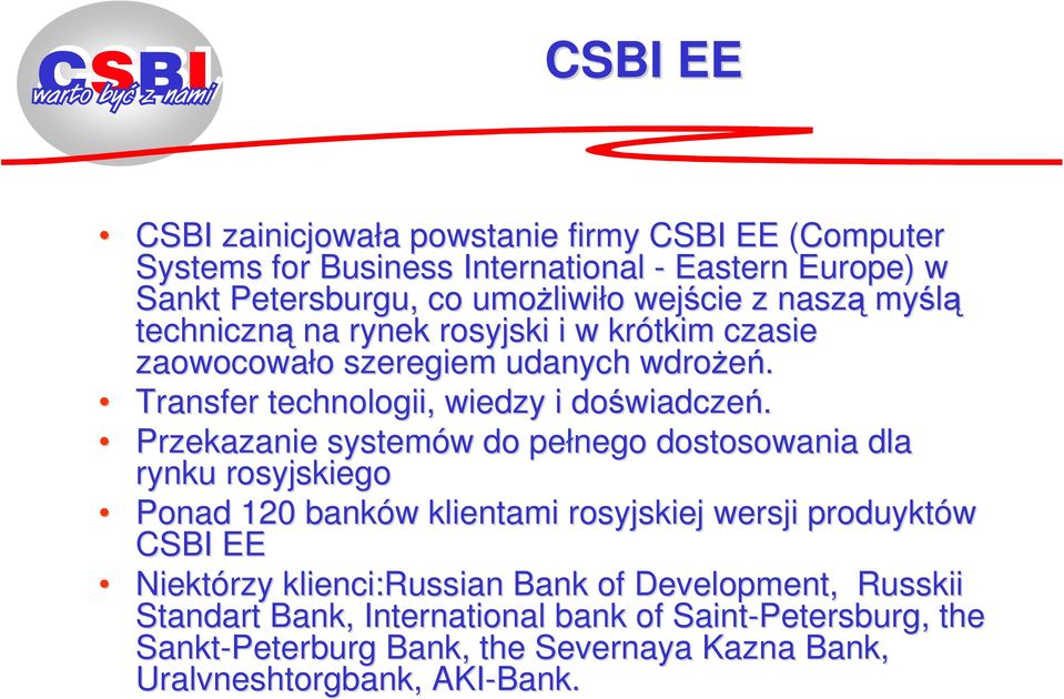 Przekazanie systemów w do pełnego dostosowania dla rynku rosyjskiego Ponad 120 banków w klientami rosyjskiej wersji produyktów CSBI EE Niektórzy klienci:russian