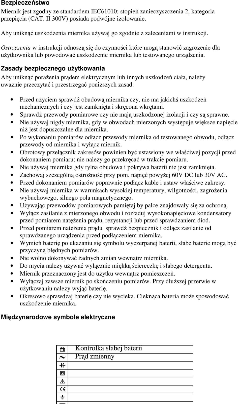 OstrzeŜenia w instrukcji odnoszą się do czynności które mogą stanowić zagroŝenie dla uŝytkownika lub powodować uszkodzenie miernika lub testowanego urządzenia.