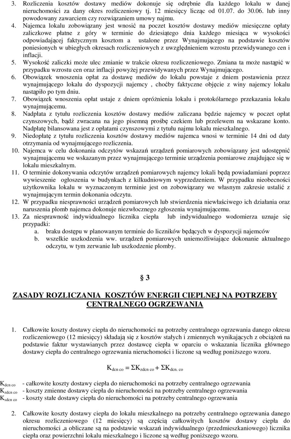 Najemca lokalu zobowiązany jest wnosić na poczet kosztów dostawy mediów miesięczne opłaty zaliczkowe płatne z góry w terminie do dziesiątego dnia każdego miesiąca w wysokości odpowiadającej