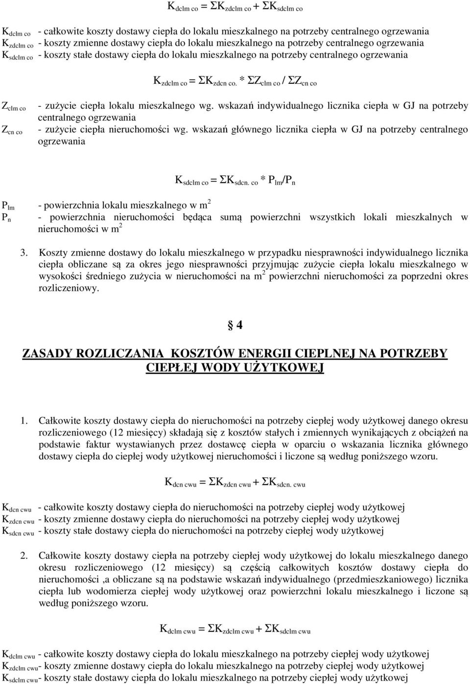 * ΣZ clm co / ΣZ cn co Z clm co Z cn co - zużycie ciepła lokalu mieszkalnego wg. wskazań indywidualnego licznika ciepła w GJ na potrzeby centralnego ogrzewania - zużycie ciepła nieruchomości wg.