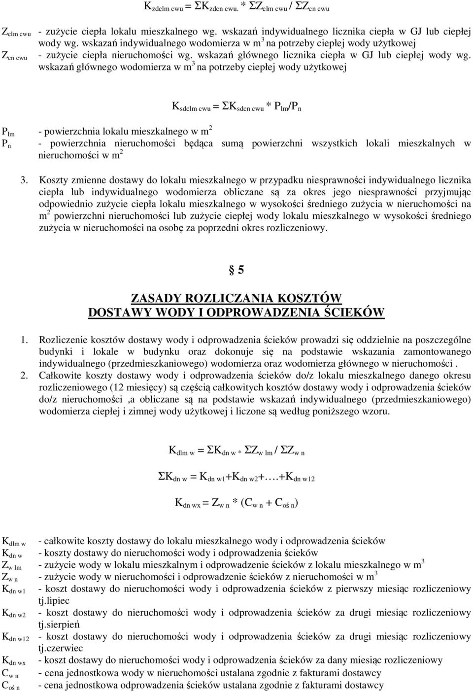 wskazań głównego wodomierza w m 3 na potrzeby ciepłej wody użytkowej K sdclm cwu = ΣK sdcn cwu * P lm /P n P lm - powierzchnia lokalu mieszkalnego w m 2 P n - powierzchnia nieruchomości będąca sumą