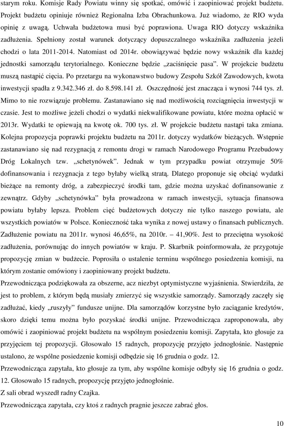 Natomiast od 2014r. obowiązywać będzie nowy wskaźnik dla każdej jednostki samorządu terytorialnego. Konieczne będzie zaciśnięcie pasa. W projekcie budżetu muszą nastąpić cięcia.