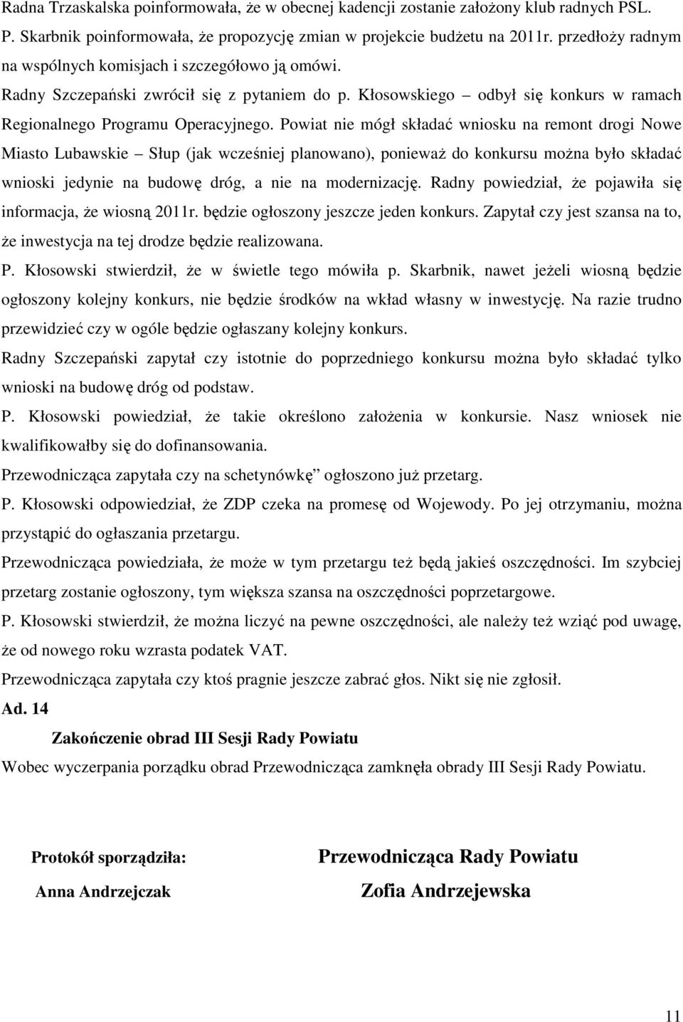 Powiat nie mógł składać wniosku na remont drogi Nowe Miasto Lubawskie Słup (jak wcześniej planowano), ponieważ do konkursu można było składać wnioski jedynie na budowę dróg, a nie na modernizację.