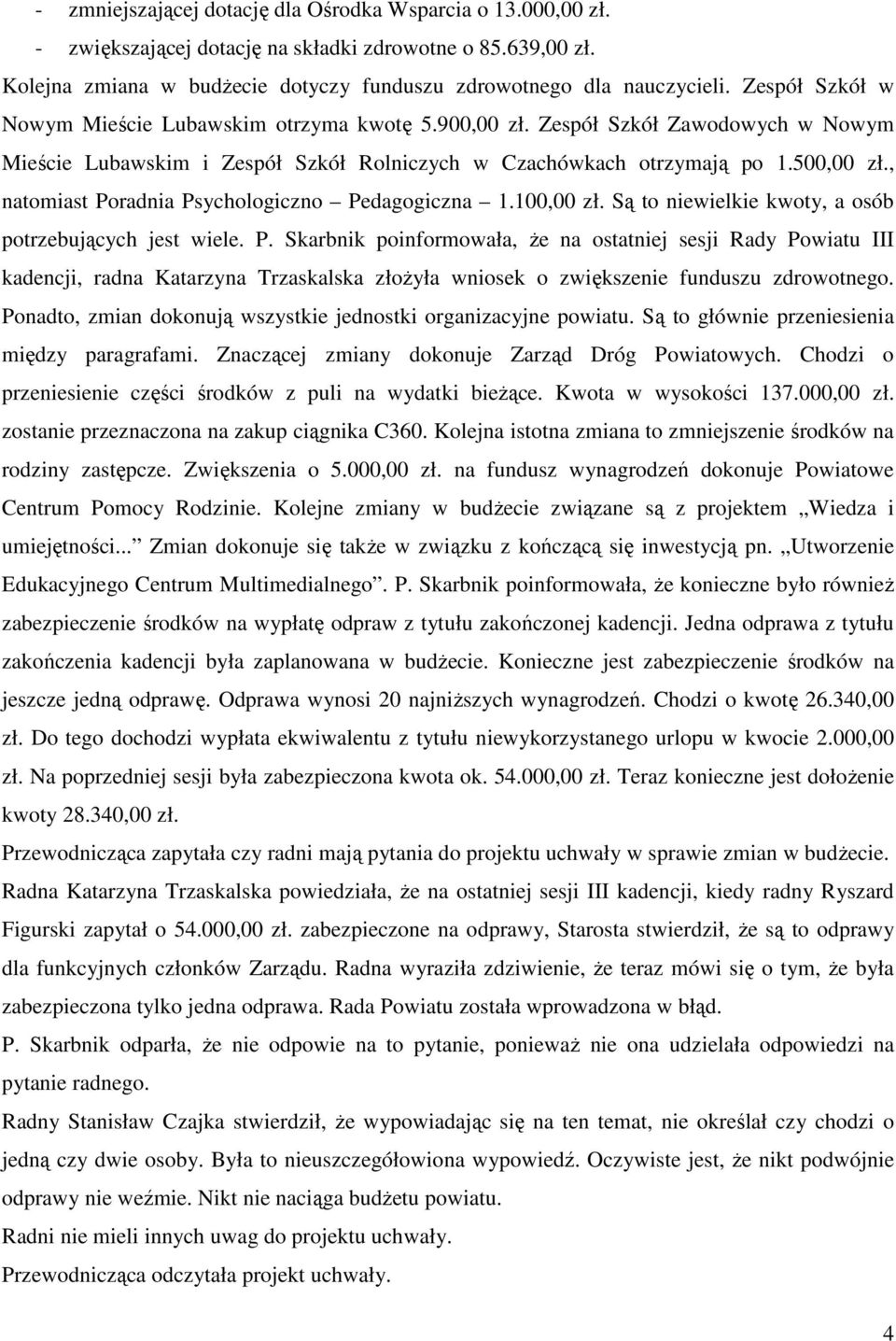 , natomiast Poradnia Psychologiczno Pedagogiczna 1.100,00 zł. Są to niewielkie kwoty, a osób potrzebujących jest wiele. P. Skarbnik poinformowała, że na ostatniej sesji Rady Powiatu III kadencji, radna Katarzyna Trzaskalska złożyła wniosek o zwiększenie funduszu zdrowotnego.