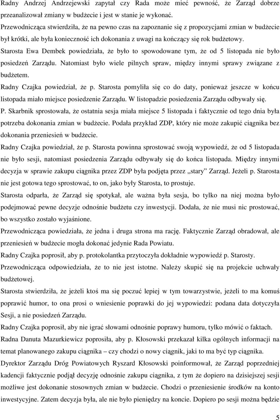 Starosta Ewa Dembek powiedziała, że było to spowodowane tym, że od 5 listopada nie było posiedzeń Zarządu. Natomiast było wiele pilnych spraw, między innymi sprawy związane z budżetem.