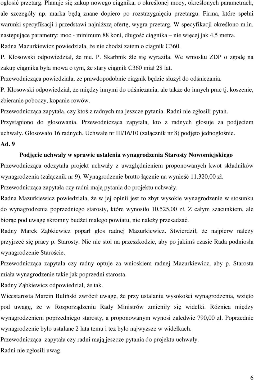 następujące parametry: moc - minimum 88 koni, długość ciągnika nie więcej jak 4,5 metra. Radna Mazurkiewicz powiedziała, że nie chodzi zatem o ciągnik C360. P. Kłosowski odpowiedział, że nie. P. Skarbnik źle się wyraziła.