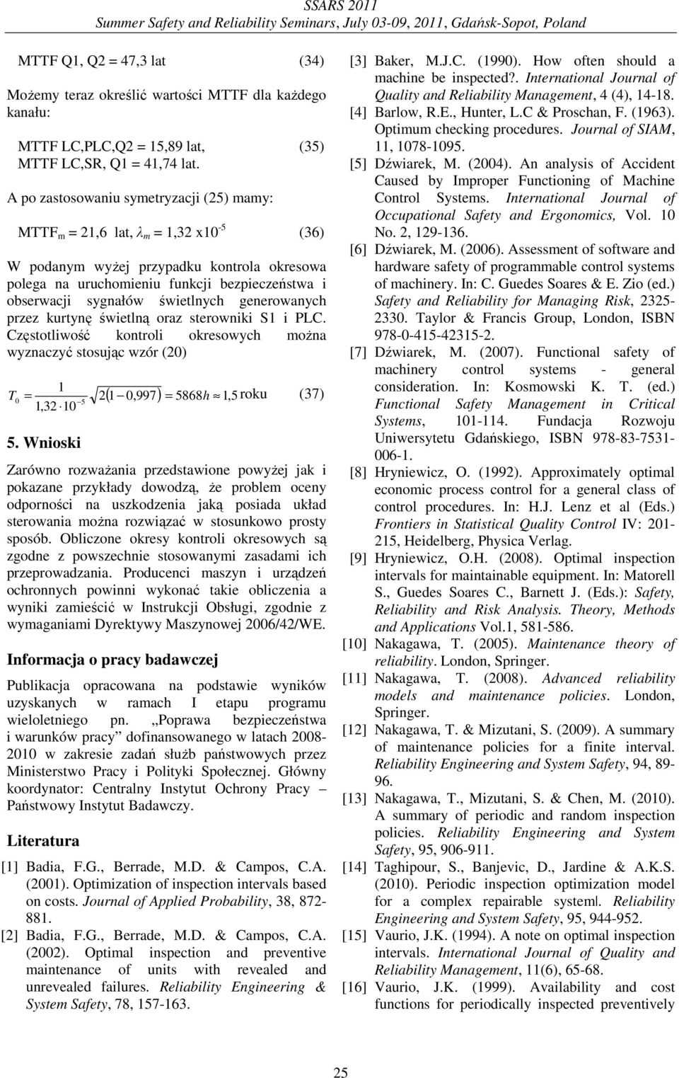A po zastosowaniu symetyzacji (5) mamy: MTTF m =,6 lat, m =,3 x -5 (36) W podanym wyŝej pzypadku kontola okesowa polega na uuchomieniu funkcji bezpieczeństwa i obsewacji sygnałów świetlnych