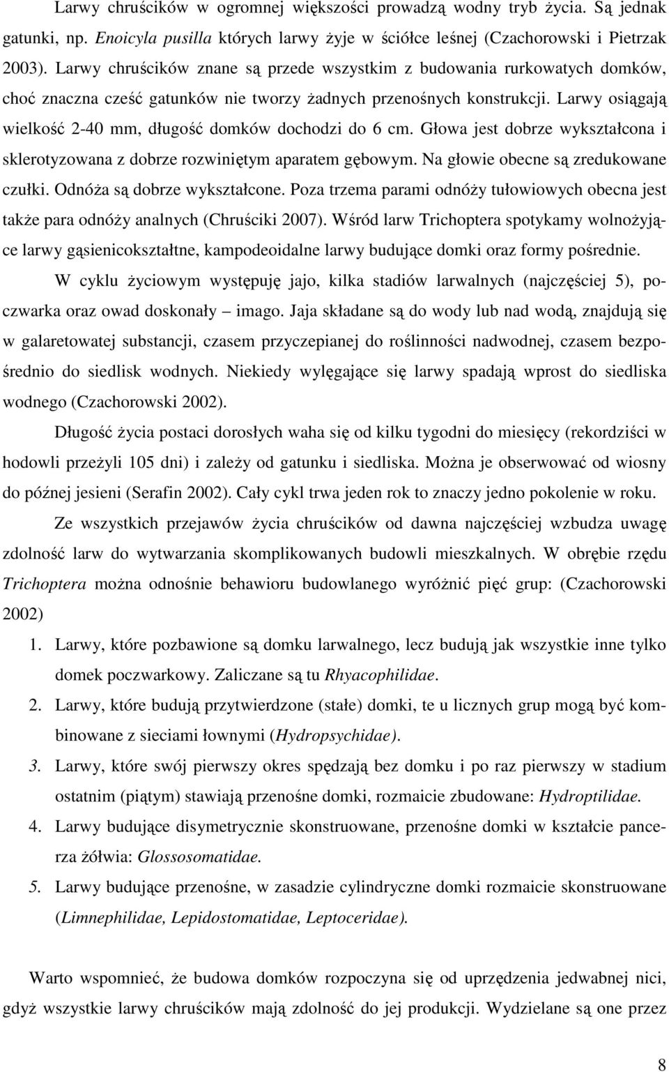 Larwy osiągają wielkość 2-40 mm, długość domków dochodzi do 6 cm. Głowa jest dobrze wykształcona i sklerotyzowana z dobrze rozwiniętym aparatem gębowym. Na głowie obecne są zredukowane czułki.