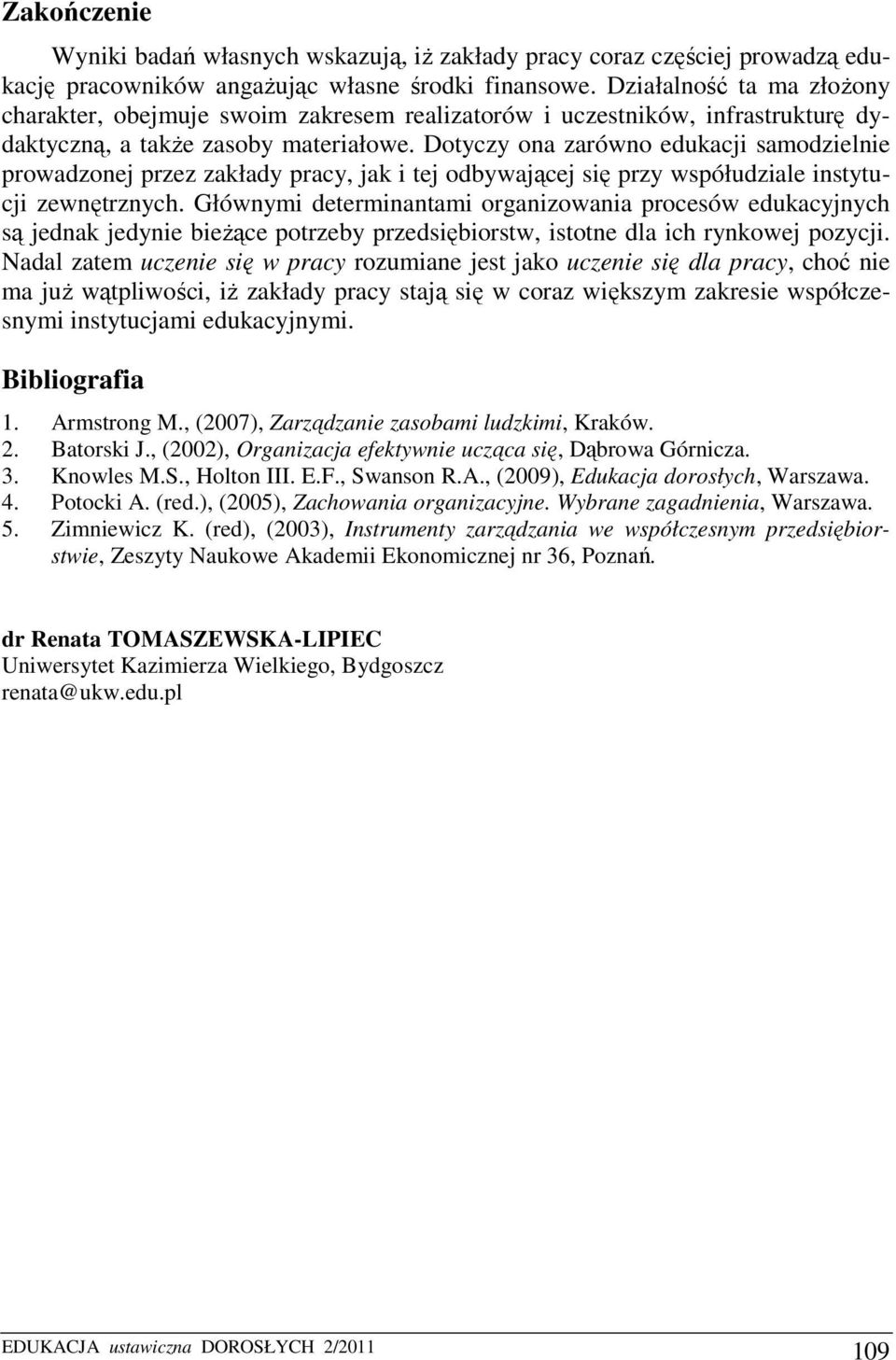 Dotyczy ona zarówno edukacji samodzielnie prowadzonej przez zakłady pracy, jak i tej odbywającej się przy współudziale instytucji zewnętrznych.