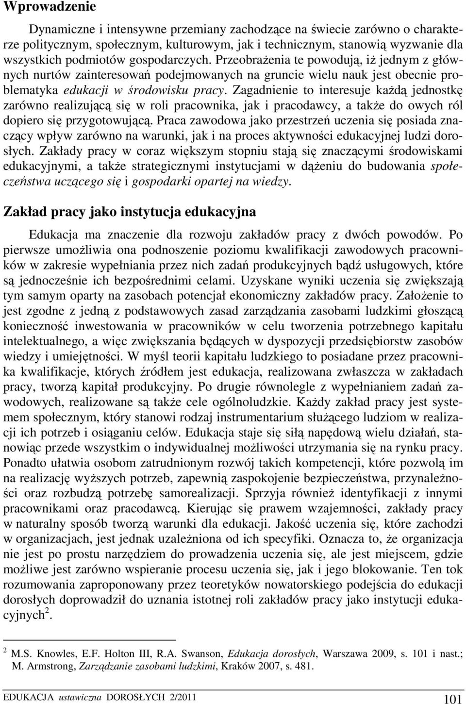 Zagadnienie to interesuje każdą jednostkę zarówno realizującą się w roli pracownika, jak i pracodawcy, a także do owych ról dopiero się przygotowującą.