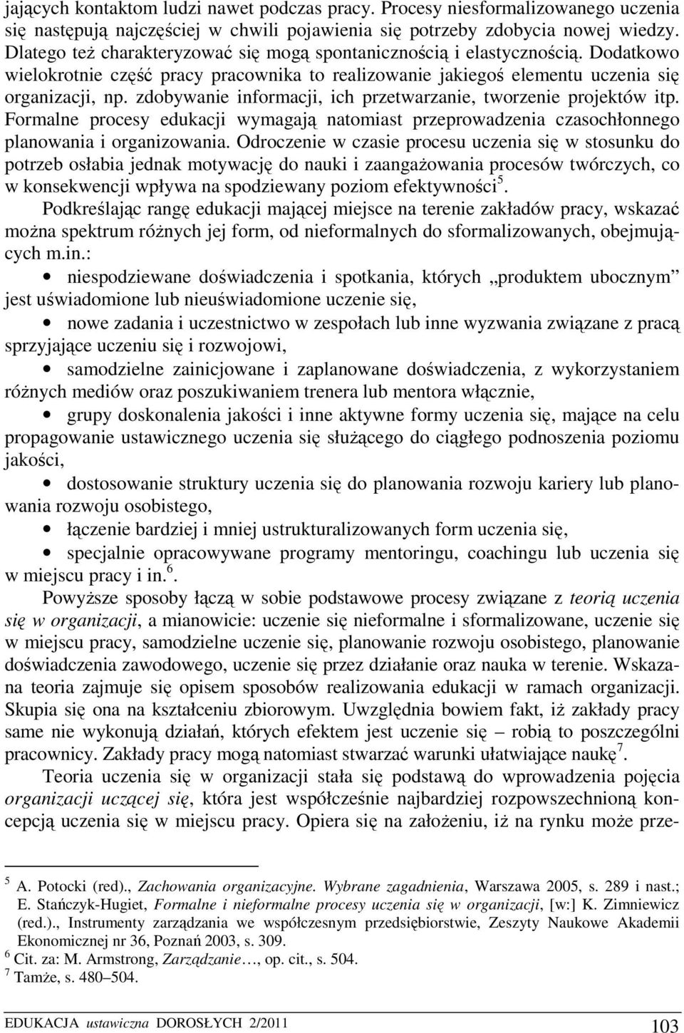 zdobywanie informacji, ich przetwarzanie, tworzenie projektów itp. Formalne procesy edukacji wymagają natomiast przeprowadzenia czasochłonnego planowania i organizowania.