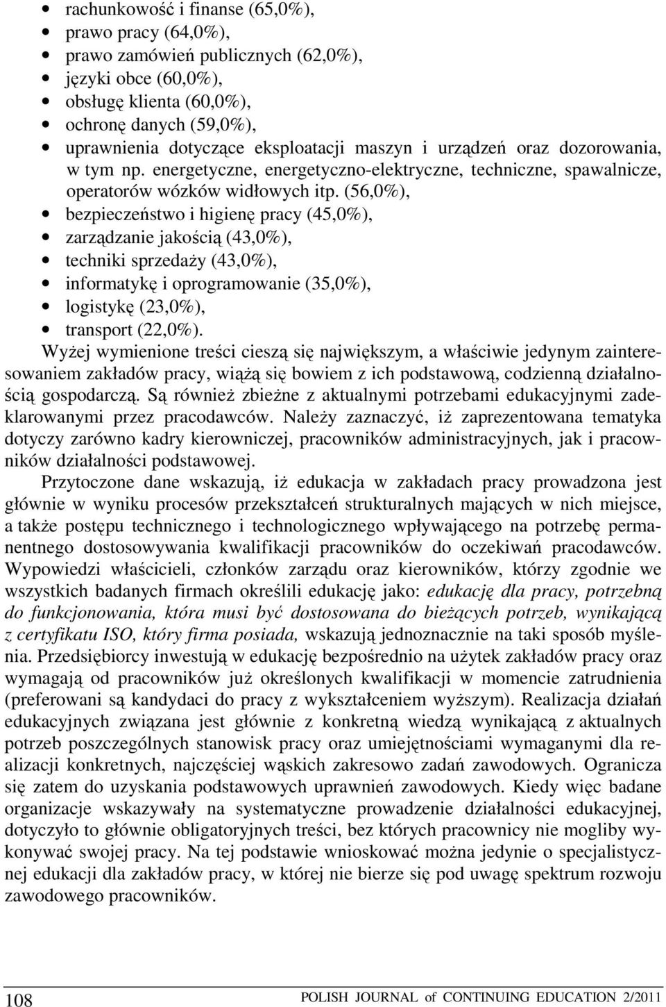 (56,0%), bezpieczeństwo i higienę pracy (45,0%), zarządzanie jakością (43,0%), techniki sprzedaży (43,0%), informatykę i oprogramowanie (35,0%), logistykę (23,0%), transport (22,0%).