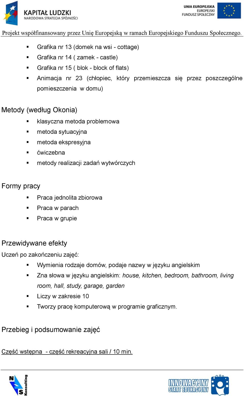 zbiorowa Praca w parach Praca w grupie Przewidywane efekty Uczeń po zakończeniu zajęć: Wymienia rodzaje domów, podaje nazwy w języku angielskim Zna słowa w języku angielskim: house,