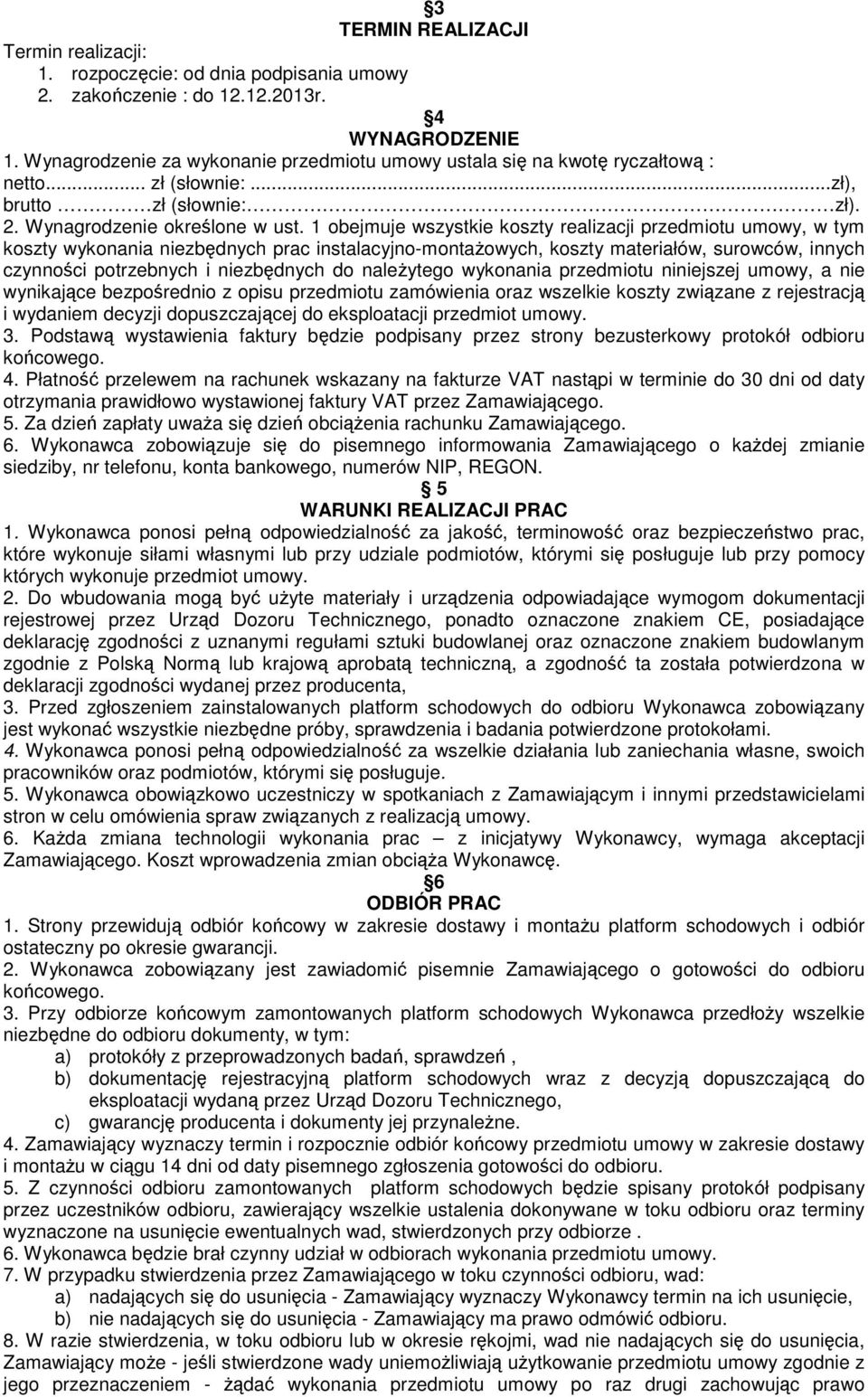 1 obejmuje wszystkie koszty realizacji przedmiotu umowy, w tym koszty wykonania niezbędnych prac instalacyjno-montażowych, koszty materiałów, surowców, innych czynności potrzebnych i niezbędnych do