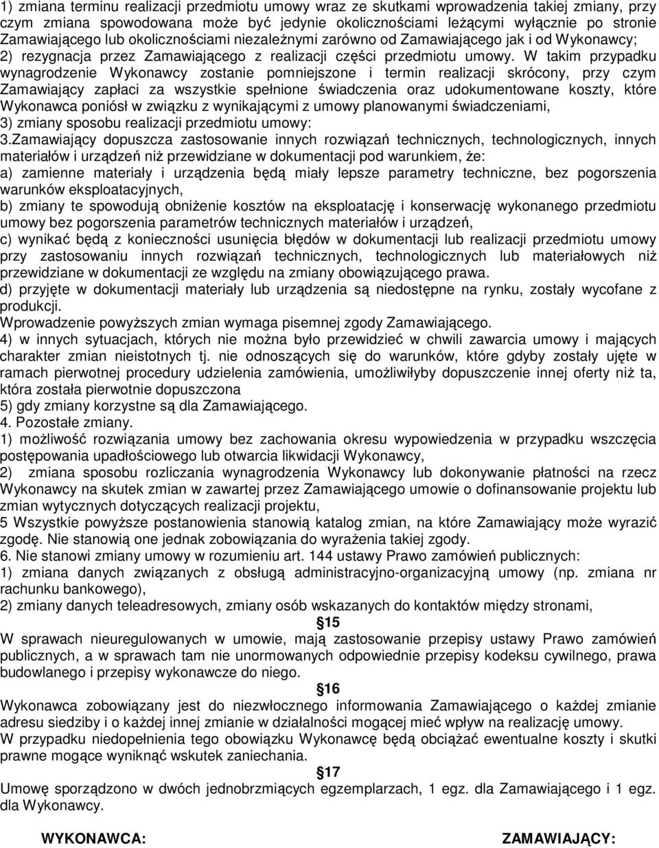 W takim przypadku wynagrodzenie Wykonawcy zostanie pomniejszone i termin realizacji skrócony, przy czym Zamawiający zapłaci za wszystkie spełnione świadczenia oraz udokumentowane koszty, które