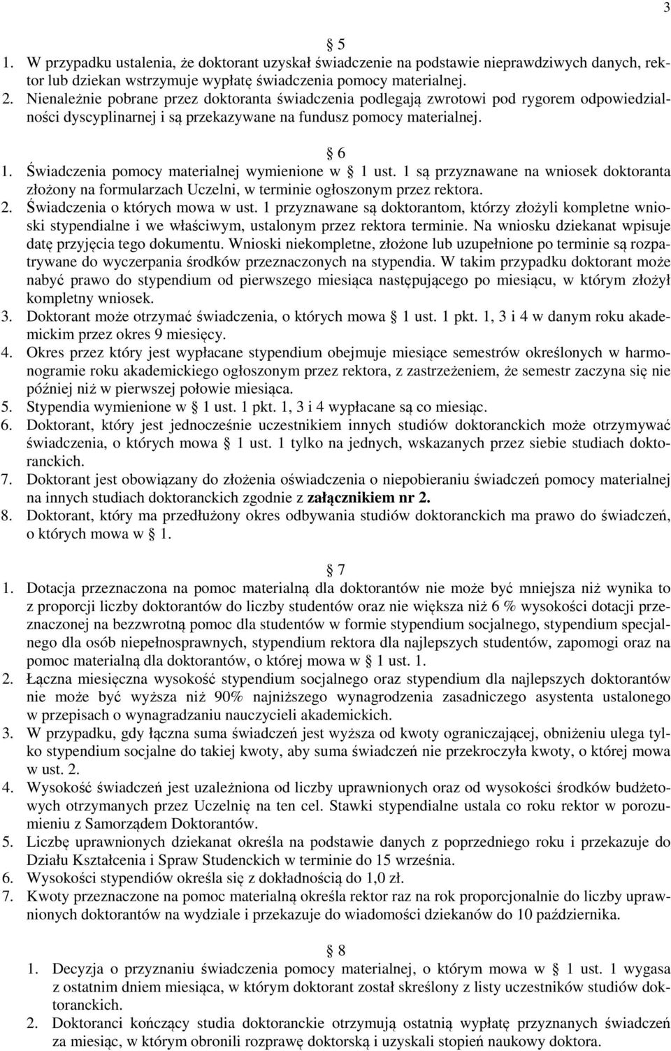 Świadczenia pomocy materialnej wymienione w 1 ust. 1 są przyznawane na wniosek doktoranta złożony na formularzach Uczelni, w terminie ogłoszonym przez rektora. 2. Świadczenia o których mowa w ust.