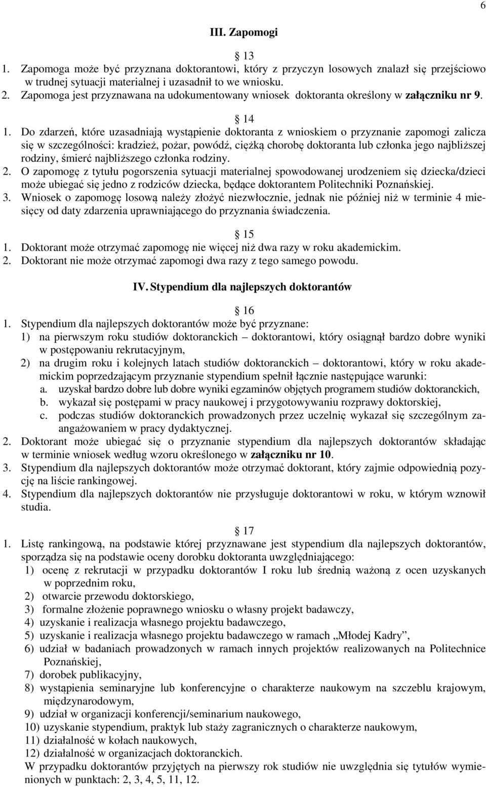 Do zdarzeń, które uzasadniają wystąpienie doktoranta z wnioskiem o przyznanie zapomogi zalicza się w szczególności: kradzież, pożar, powódź, ciężką chorobę doktoranta lub członka jego najbliższej