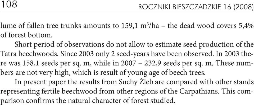 In 2003 there was 158,1 seeds per sq. m, while in 2007 232,9 seeds per sq. m. These numbers are not very high, which is result of young age of beech trees.