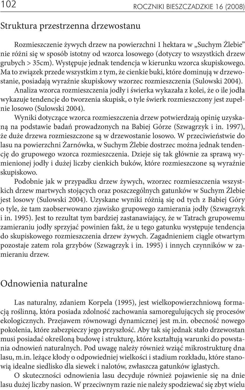 Ma to związek przede wszystkim z tym, że cienkie buki, które dominują w drzewostanie, posiadają wyraźnie skupiskowy wzorzec rozmieszczenia (Sulowski 2004).