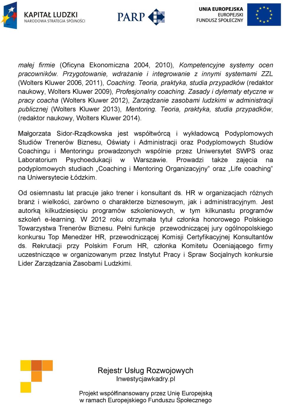 Zasady i dylematy etyczne w pracy coacha (Wolters Kluwer 2012), Zarządzanie zasobami ludzkimi w administracji publicznej (Wolters Kluwer 2013), Mentoring.