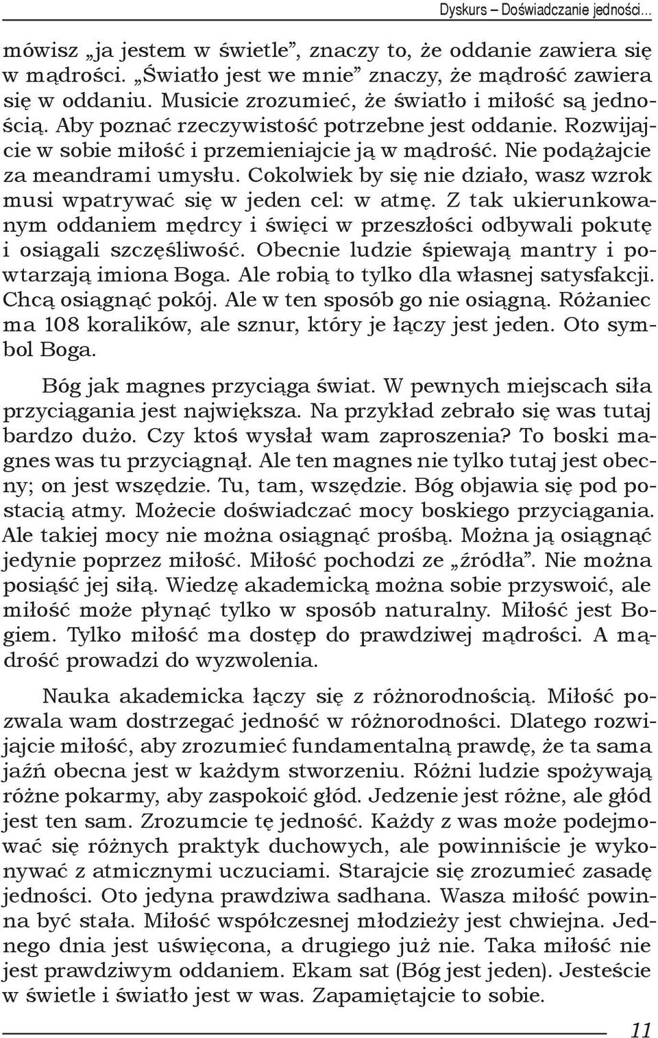 Cokolwiek by się nie działo, wasz wzrok musi wpatrywać się w jeden cel: w atmę. Z tak ukierunkowanym oddaniem mędrcy i święci w przeszłości odbywali pokutę i osiągali szczęśliwość.