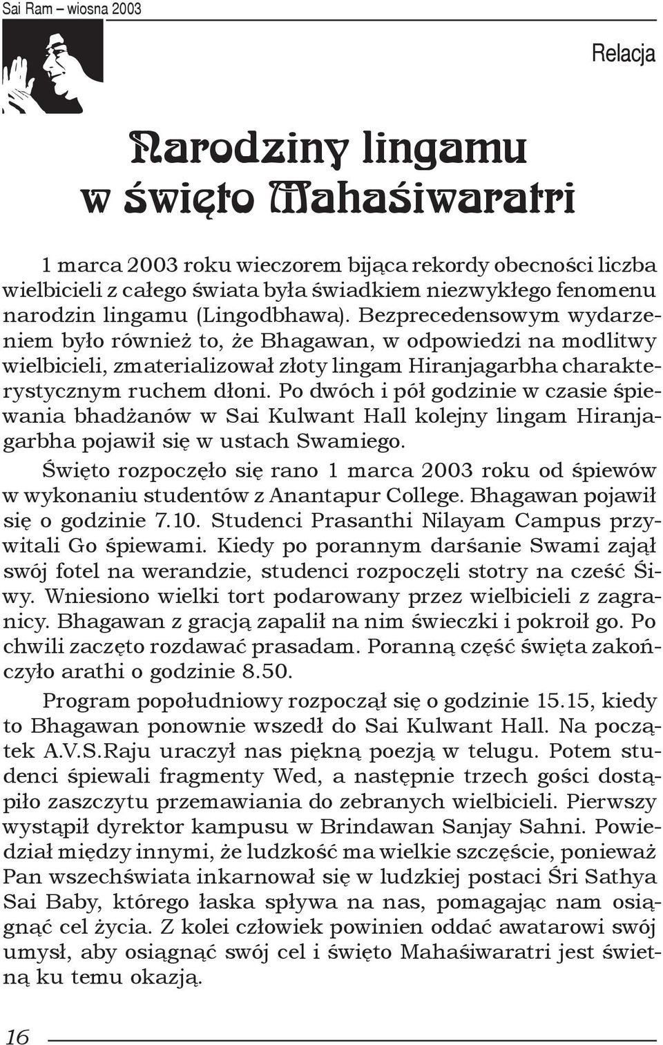 Po dwóch i pół godzinie w czasie śpiewania bhadżanów w Sai Kulwant Hall kolejny lingam Hiranjagarbha pojawił się w ustach Swamiego.