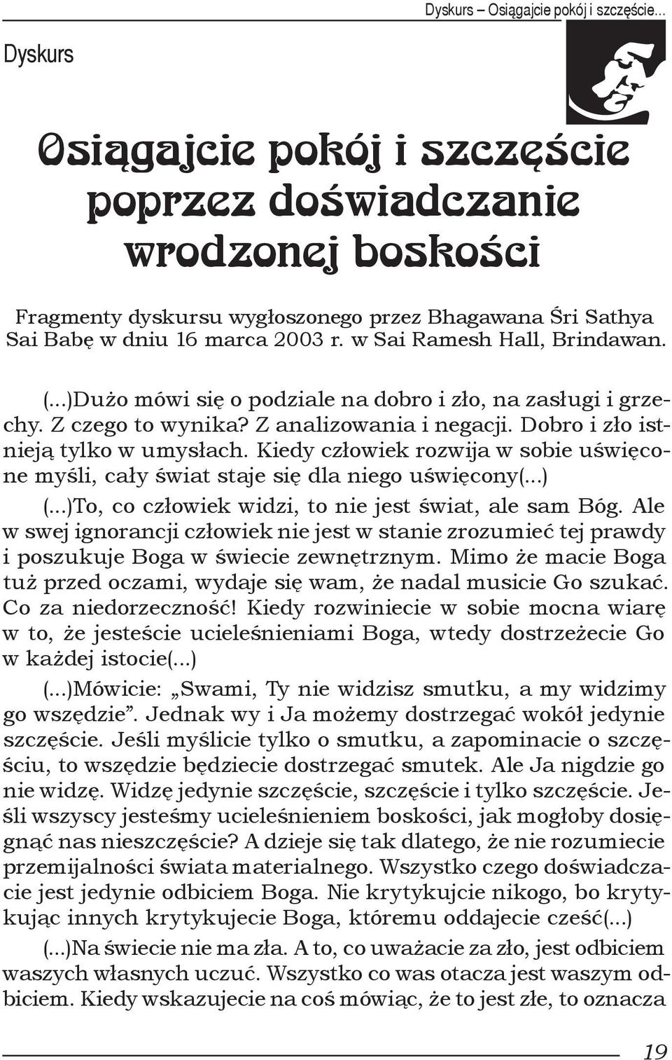w Sai Ramesh Hall, Brindawan. (...)Dużo mówi się o podziale na dobro i zło, na zasługi i grzechy. Z czego to wynika? Z analizowania i negacji. Dobro i zło istnieją tylko w umysłach.