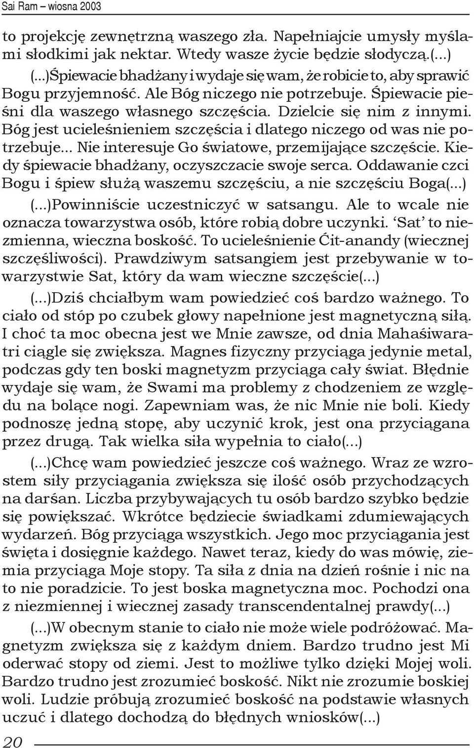 Bóg jest ucieleśnieniem szczęścia i dlatego niczego od was nie potrzebuje... Nie interesuje Go światowe, przemijające szczęście. Kiedy śpiewacie bhadżany, oczyszczacie swoje serca.