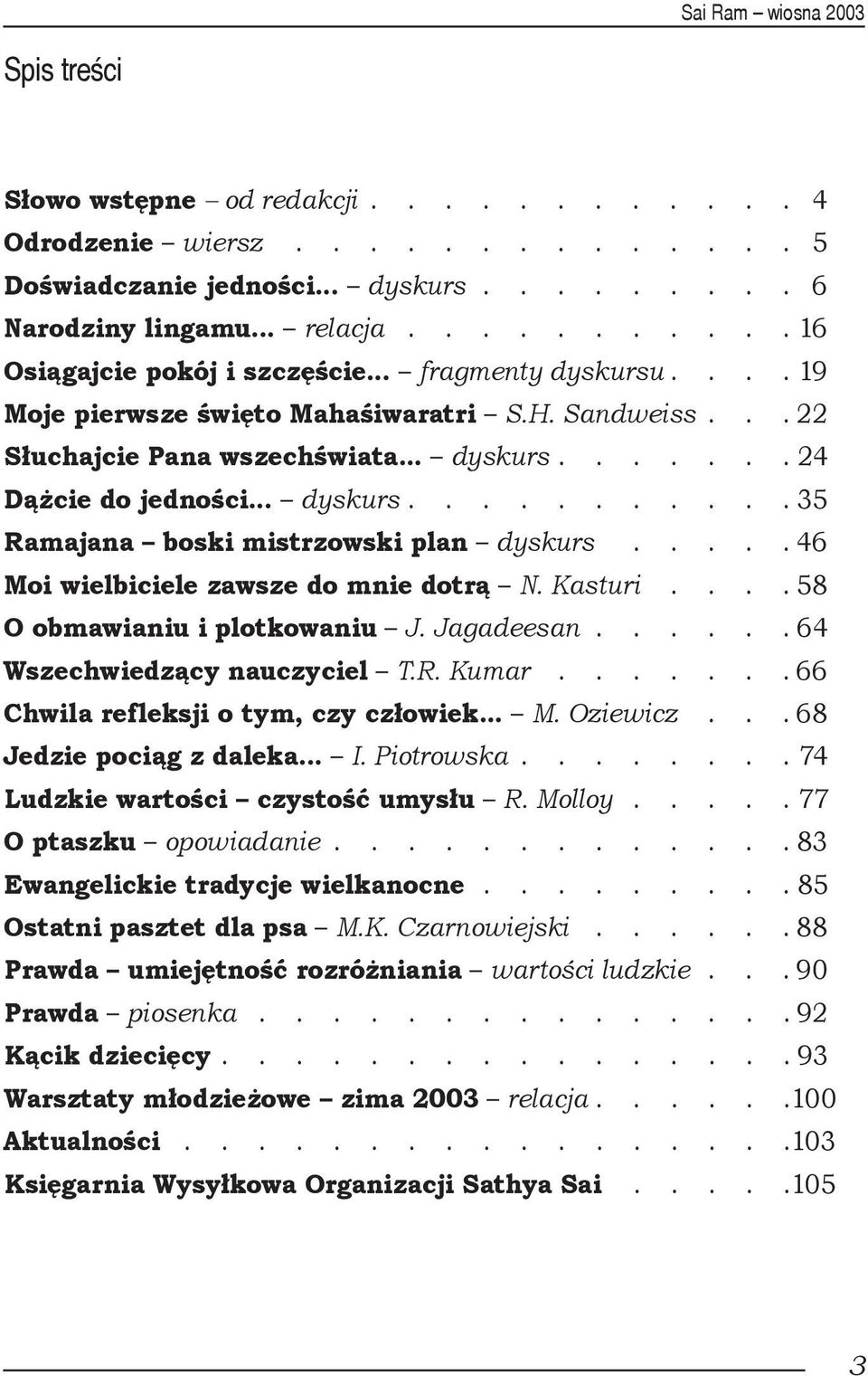 .... 46 Moi wielbiciele zawsze do mnie dotrą N. Kasturi.... 58 O obmawianiu i plotkowaniu J. Jagadeesan...... 64 Wszechwiedzący nauczyciel T.R. Kumar....... 66 Chwila refleksji o tym, czy człowiek... M. Oziewicz.