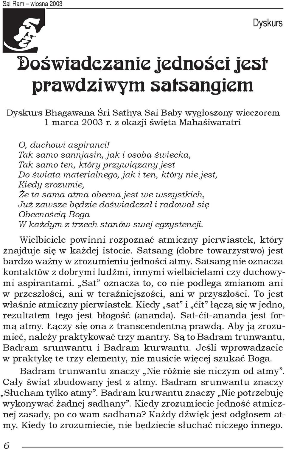 będzie doświadczał i radował się Obecnością Boga W każdym z trzech stanów swej egzystencji. Wielbiciele powinni rozpoznać atmiczny pierwiastek, który znajduje się w każdej istocie.