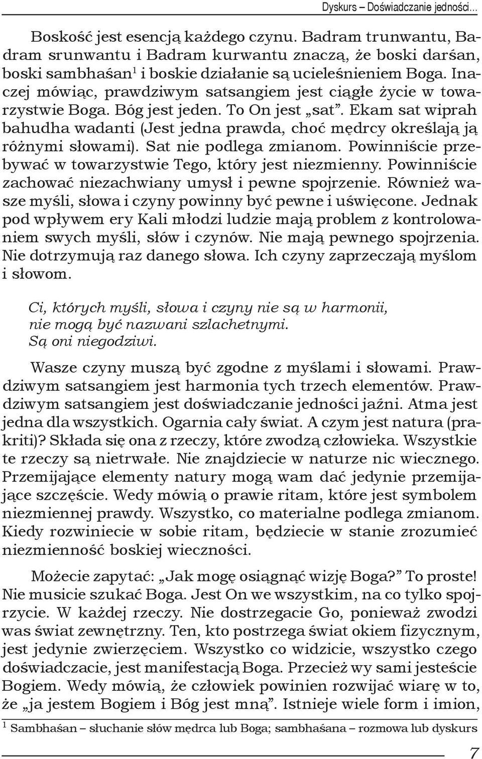 Inaczej mówiąc, prawdziwym satsangiem jest ciągłe życie w towarzystwie Boga. Bóg jest jeden. To On jest sat.